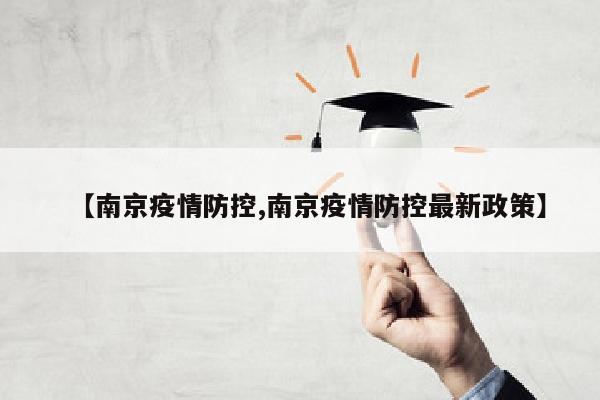 【南京疫情防控,南京疫情防控最新政策】