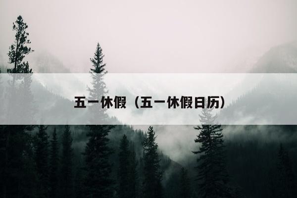 五一休假（五一休假日历）