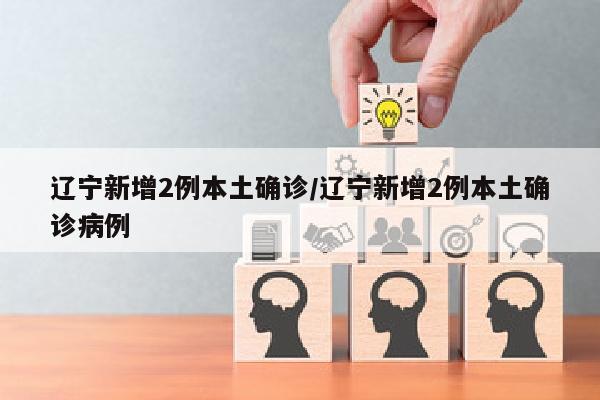 辽宁新增2例本土确诊/辽宁新增2例本土确诊病例