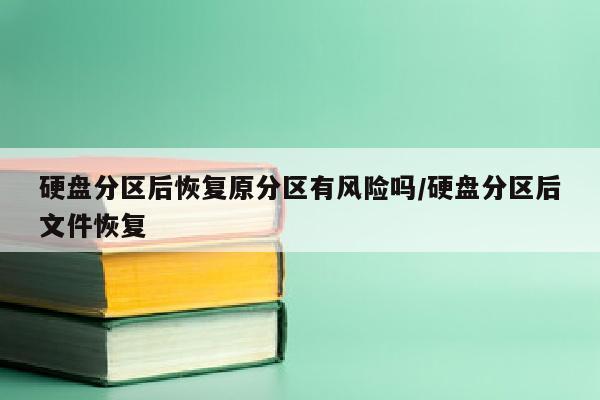 硬盘分区后恢复原分区有风险吗/硬盘分区后文件恢复