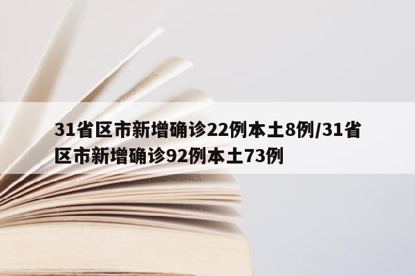31省区市新增确诊22例本土8例/31省区市新增确诊92例本土73例
