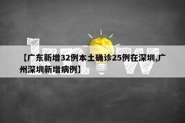 【广东新增32例本土确诊25例在深圳,广州深圳新增病例】