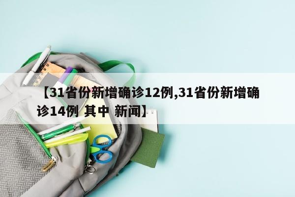 【31省份新增确诊12例,31省份新增确诊14例 其中 新闻】