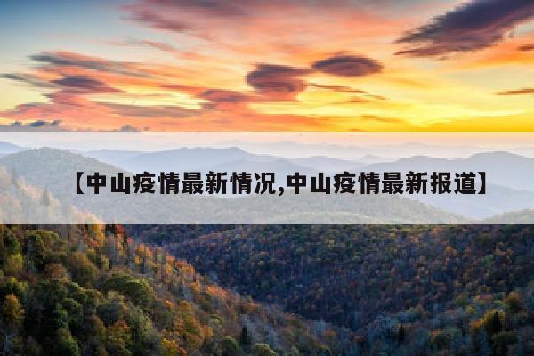 【中山疫情最新情况,中山疫情最新报道】