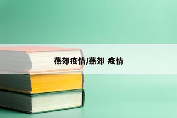 燕郊疫情/燕郊 疫情