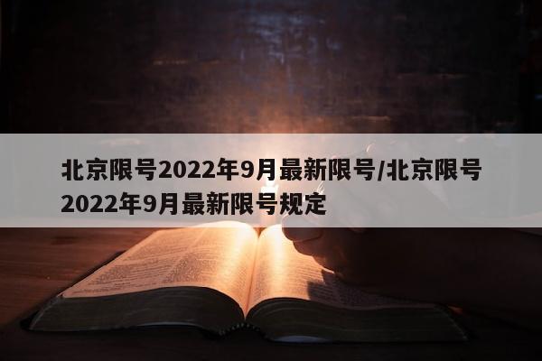 北京限号2022年9月最新限号/北京限号2022年9月最新限号规定