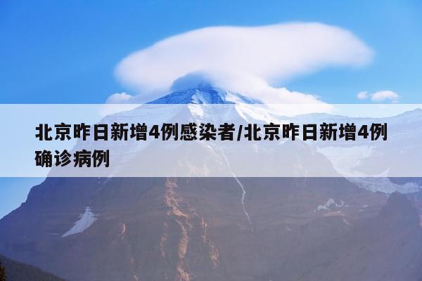 北京昨日新增4例感染者/北京昨日新增4例确诊病例