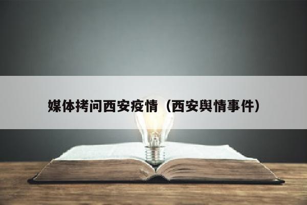 媒体拷问西安疫情（西安舆情事件）