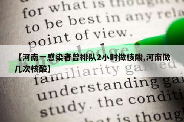 【河南一感染者曾排队2小时做核酸,河南做几次核酸】