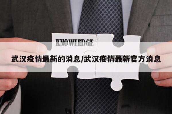 武汉疫情最新的消息/武汉疫情最新官方消息