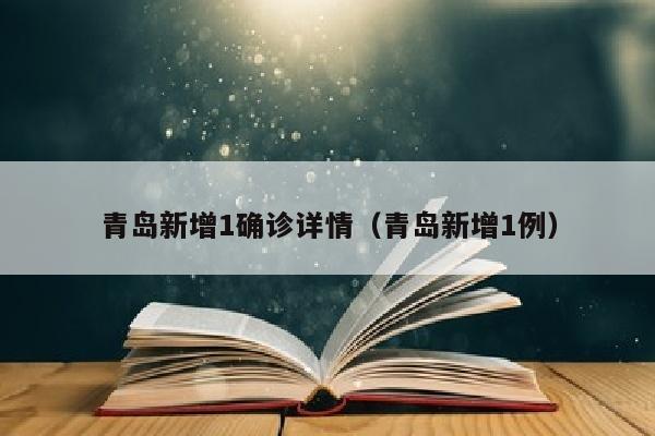 青岛新增1确诊详情（青岛新增1例）