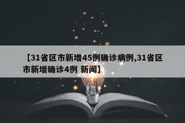 【31省区市新增45例确诊病例,31省区市新增确诊4例 新闻】