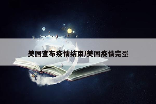 美国宣布疫情结束/美国疫情完蛋