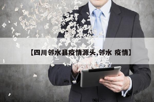 【四川邻水县疫情源头,邻水 疫情】
