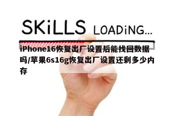 iPhone16恢复出厂设置后能找回数据吗/苹果6s16g恢复出厂设置还剩多少内存