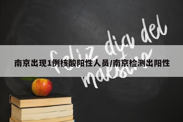 南京出现1例核酸阳性人员/南京检测出阳性
