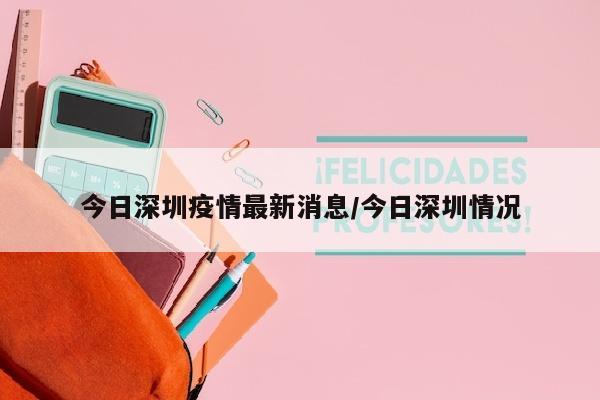 今日深圳疫情最新消息/今日深圳情况