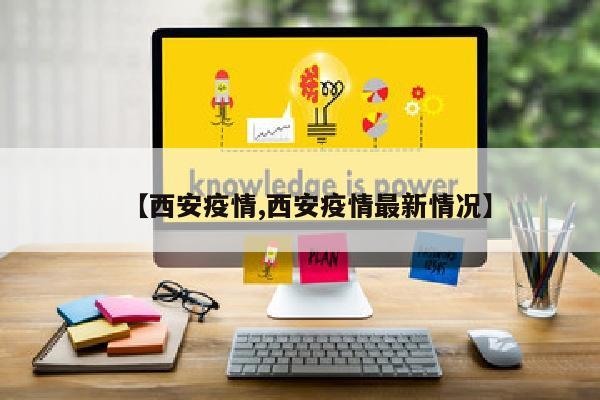 【西安疫情,西安疫情最新情况】
