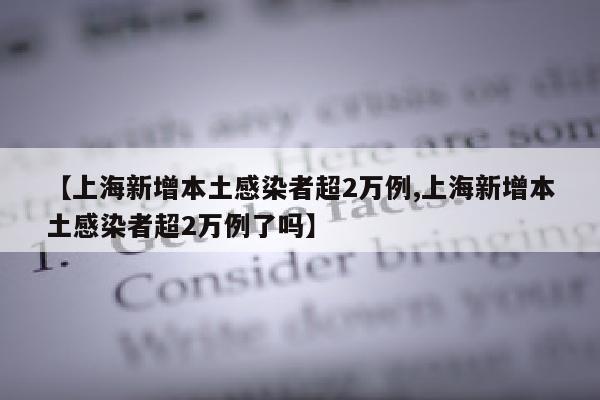 【上海新增本土感染者超2万例,上海新增本土感染者超2万例了吗】