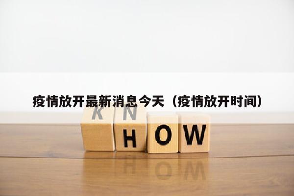 疫情放开最新消息今天（疫情放开时间）