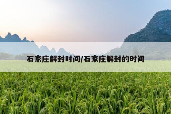 石家庄解封时间/石家庄解封的时间