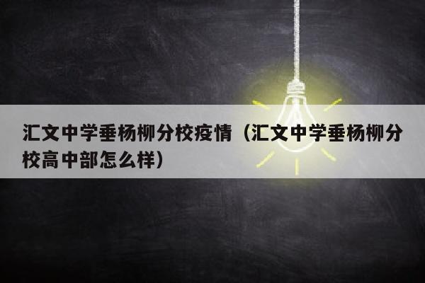 汇文中学垂杨柳分校疫情（汇文中学垂杨柳分校高中部怎么样）