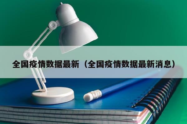 全国疫情数据最新（全国疫情数据最新消息）