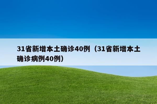 31省新增本土确诊40例（31省新增本土确诊病例40例）