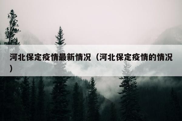 河北保定疫情最新情况（河北保定疫情的情况）
