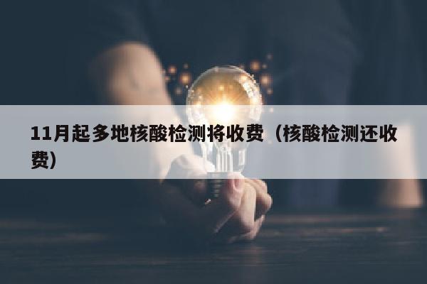 11月起多地核酸检测将收费（核酸检测还收费）