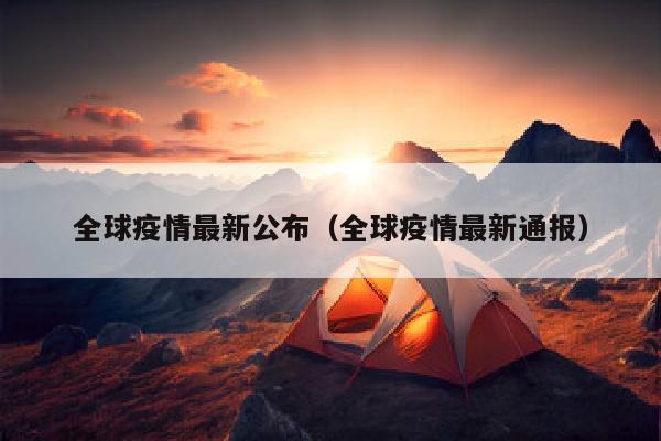 全球疫情最新公布（全球疫情最新通报）