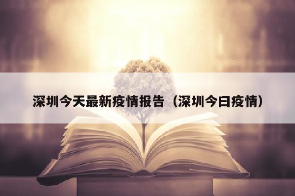 深圳今天最新疫情报告（深圳今曰疫情）