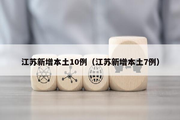 江苏新增本土10例（江苏新增本土7例）