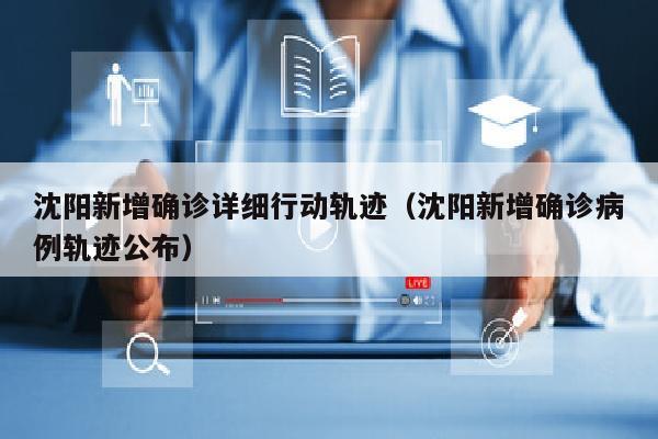 沈阳新增确诊详细行动轨迹（沈阳新增确诊病例轨迹公布）