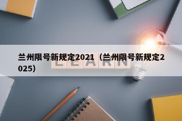 兰州限号新规定2021（兰州限号新规定2025）