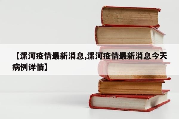 【漯河疫情最新消息,漯河疫情最新消息今天病例详情】