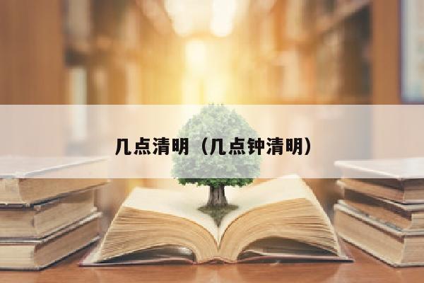 几点清明（几点钟清明）
