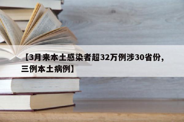 【3月来本土感染者超32万例涉30省份,三例本土病例】