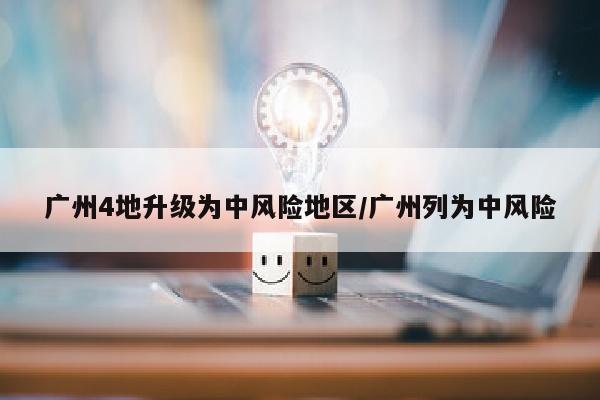 广州4地升级为中风险地区/广州列为中风险