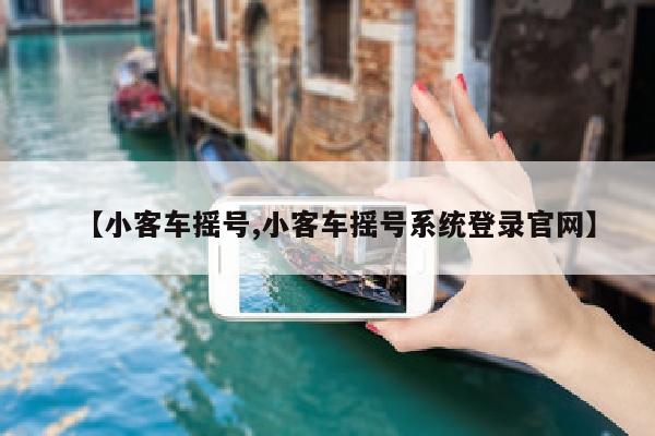 【小客车摇号,小客车摇号系统登录官网】