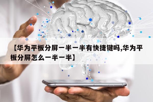【华为平板分屏一半一半有快捷键吗,华为平板分屏怎么一半一半】