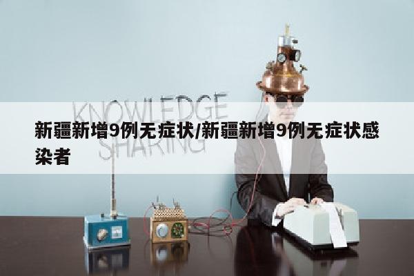 新疆新增9例无症状/新疆新增9例无症状感染者