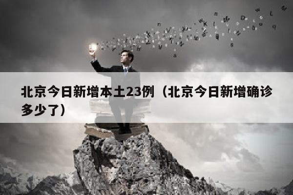 北京今日新增本土23例（北京今日新增确诊多少了）