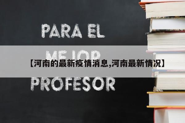 【河南的最新疫情消息,河南最新情况】