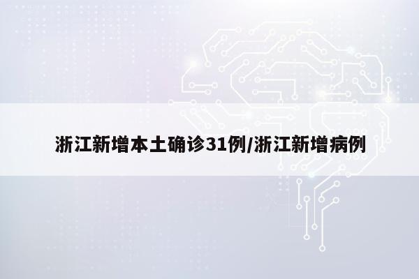 浙江新增本土确诊31例/浙江新增病例
