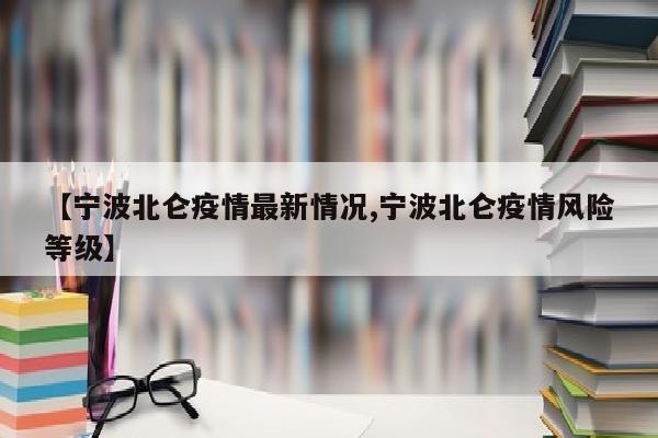 【宁波北仑疫情最新情况,宁波北仑疫情风险等级】